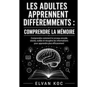LES ADULTES APPRENNENT DIFFÉREMMENTS : COMPRENDRE LA MÉMOIRE: Comprendre comment le cerveau encode, stocke, oublie et récupère les informations pour apprendre plus efficacement
