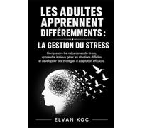 LES ADULTES APPRENNENT DIFFÉREMMENTS : LA GESTION DU STRESS: Comprendre les mécanismes du stress, apprendre à mieux gérer les situations difficiles, développer des stratégies d'adaptation efficaces.