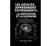 LES ADULTES APPRENNENT DIFFÉREMMENTS : LA MOTIVATION ET LA DOPAMINE: Comprendre les mécanismes biologiques et psychologiques qui influencent l’envie d’apprendre, d’agir et de persévérer