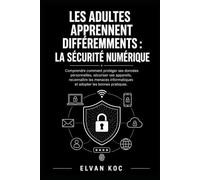 LES ADULTES APPRENNENT DIFFÉREMMENTS : LA SÉCURITÉ NUMÉRIQUE: Comprendre comment protéger ses données personnelles, sécuriser ses appareils, ... et adopter les bonnes pratiques.