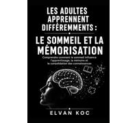 LES ADULTES APPRENNENT DIFFÉREMMENTS : LE SOMMEIL ET LA MÉMORISATION: Comprendre comment le sommeil influence l’apprentissage, la mémoire et la consolidation des connaissances