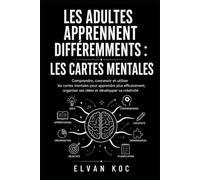 LES ADULTES APPRENNENT DIFFÉREMMENTS : LES CARTES MENTALES: Comprendre, concevoir et utiliser les cartes mentales pour apprendre plus efficacement, organiser ses idées et développer sa créativité