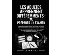 LES ADULTES APPRENNENT DIFFÉREMMENTS : PRÉPARER UN EXAMEN: Comprendre comment organiser efficacement ses révisions, mémoriser durablement les ... et développer les meilleures stratégies.