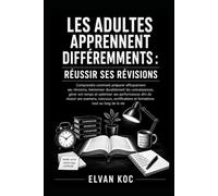 LES ADULTES APPRENNENT DIFFÉREMMENTS : RÉUSSIR SES RÉVISIONS: Comprendre comment préparer efficacement ses révisions, mémoriser durablement les ... son temps et optimiser ses performances.