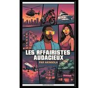 Les Affairistes Audacieux: Comment Construire un Empire en Partant de 0