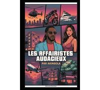 Les Affairistes Audacieux: Comment Construire un Empire en Partant de 0