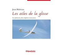 Les ailes de la glisse - Les planeurs, des origines à nos jours