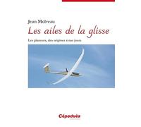 Les ailes de la glisse - Les planeurs, des origines à nos jours