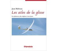 Les ailes de la glisse - Les planeurs, des origines à nos jours de Jean MOLVEAU ( 18 janvier 2013 )