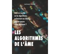 LES ALGORITHMES DE L’ÂME: Dans un monde ou les algorithmes orchestrent nos désirs, peut-on encore aimer librement ?