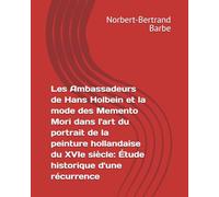 Les Ambassadeurs de Hans Holbein et la mode des Memento Mori dans l'art du portrait de la peinture hollandaise du XVIe siècle: Étude historique d'une récurrence (Travaux Panofskiens)