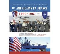 LES AMERICAINS EN FRANCE TOME 4: LA COMMUNICATION ZONE ET L'OTAN 1950-1967