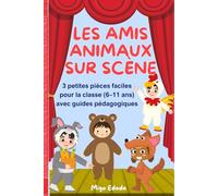 Les Amis Animaux sur Scène: 3 petites pièces faciles pour la classe (6-11 ans) avec guides pédagogiques