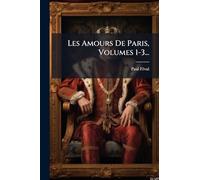 Les Amours De Paris, Volumes 1-3...