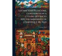 Les anciens Patagons, contribution a l'Ã(c)tude des races rpÃ(c)colombiennes de l'AmÃ(c)rique du Sud
