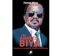 LES ANNÉES BIYA: Chronique du naufrage de la nation camerounaise