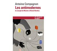 Les antimodernes de Josephe Maistre a Roland Barthes: De Joseph de Maistre à Roland Barthes (Folio essais)