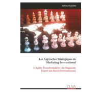Les Approches Stratégiques de Marketing International: L'Agilité Transfrontalière : du Diagnostic Export aux Succès Internationaux
