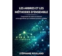 Les arbres et les méthodes d'ensemble: Comprendre les arbres de décision et les algorithmes qui combinent plusieurs modèles (Comprendre les algorithmes du Machine Learning)