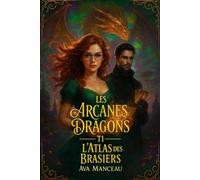Les Arcanes Dragons: L'atlas des Brasiers Tome 1
