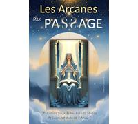 Les Arcanes du Passage: 72 voies pour franchir les seuils de lumière avec ton TAROT