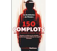 Les Architectes de l’Ombre : 150 Complots Réels Qui Ont Changé la phase du Monde: Enquêtes et archives sur Les véritables mécanismes du pouvoir révélés par les enquêtes historiques