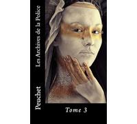 Les Archives de la Police: Mémoires tirés des archives de la Police de Paris, pour servir à l'histoire de la Morale et de la Police depuis Louis XIV jusqu'à nos jours: Volume 3