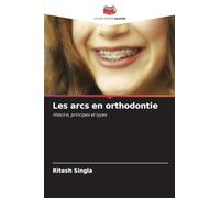 Les arcs en orthodontie: Histoire, principes et types