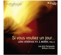 Les Arts Florissants - Si Vous Vouliez Un Jour...: Airs Sérieux Et À Boire