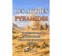 LES AUTRES PYRAMIDES: Voyage global entre formes, symboles et savoirs perdus