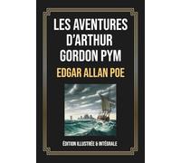Les Aventures d’Arthur Gordon Pym: Édition illustrée, originale et intégrale d'Edgar Allan Poe, avec biographie incluse