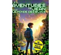 Les Aventures de Jean dans le Monde des Blocs: TRILOGIE Volume 1, 2 & 3: La trilogie des romans fantastiques pour pré-ados et ados sur le theme des jeux vidéo et des dernières consoles de jeux