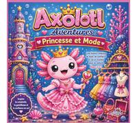 Les aventures de l'axolotl : Princesse et mode: Une histoire magique sur le style, la confiance en soi et l'amitié pour les enfants de 3 à 7 ans | ... du soir (Children's Storybooks in French)