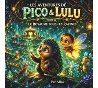 Les Aventures de Pico & Lulu - Le Royaume sous les Racines: Une aventure féerique où même la plus petite étincelle peut rallumer l'espoir d'un royaume entier.