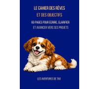 Les aventures de tao: Le cahier des rêves et des objectifs 60 pages pour écrire, clarifier et avancer vers ses projets. (Tao - Les carnets essentiels)