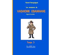 Les aventures de VADHONK EBANHANE Agent trouble Volume 3: Agent secret le plus stupide du monde.