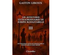 Les aventures extraordinaires de Joseph Rouletabille III: Les étranges noces de Rouletabille - Rouletabille chez Krupp (III)