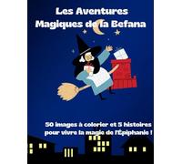 Les Aventures Magiques de la Befana: 50 images à colorier et 5 histoires pour vivre la magie de l'Épiphanie !