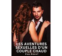 Les Aventures Sexuelles d'un Couple Chaud: Nouvelles Erotiques pour Adultes - Histoires de Sexe Explicites et Taboues (Interdites & Hard)