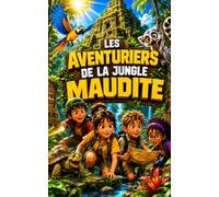 LES AVENTURIERS DE LA JUNGLE MAUDITE: Un roman d’aventure jeunesse captivant pour les enfants de 8 à 12 ans (Lecture d’été pour enfants dès 8 ans)