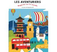 Les Aventuriers Tome 7: Regards sur le Monde partie 1 (Les Aventuriers. Livres de coloriage éducatifs.)