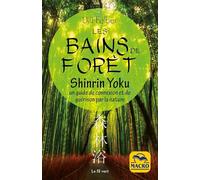 Les bains de forêt - Shinrin Yoku: Un guide de connexion et de guérison par la nature