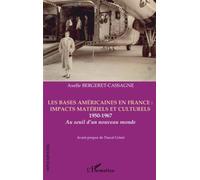 Les bases américaines en France : impacts matériels et culturels 1950-1967 : Au seuil d'un nouveau monde de Axelle Bergeret-Cassagne (30 mai 2008) Broché