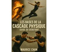Les bases de la cascade physique - Guide du débutant: Le premier guide pratique pour découvrir les secrets des cascadeurs et construire ta carrière dans le cinéma d'action