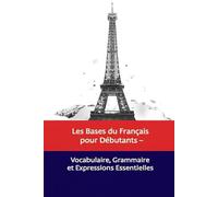 Les Bases du Français pour Débutants - Vocabulaire, Grammaire et Expressions Essentielles