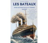 Les Bateaux, entre Histoire Navale et Légendes Marines: Du Titanic au Belem, des galions espagnols aux bateaux fantômes, un livre pour naviguer à ... mers et des océans (Empreintes Temporelles)