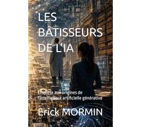 LES BÂTISSEURS DE L'IA: Enquête aux origines de l'intelligence artificielle générative