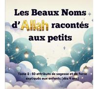 Les Beaux Noms d’Allah racontés aux petits: Tome 2 : 50 attributs de sagesse et de force expliqués aux enfants : Dès 4 ans (Arabe - Phonétique - Français) (Mes premiers pas vers Allah)