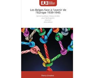 Les Belges face à l'avenir de l'Europe 1939-1945: Opinion publique, réseaux et idées pour l'après-guerre Volume II 2ème édition