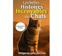 Les Belles Histoires Incroyables de Chats: 25 Histoires vraies